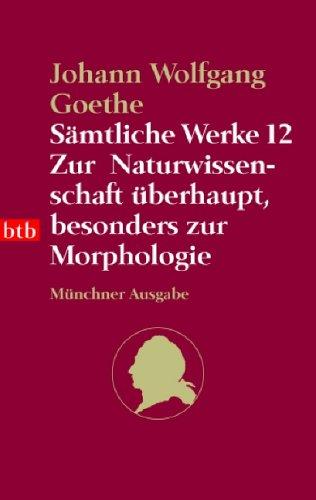 Sämtliche Werke. Münchner Ausgabe / Zur Naturwissenschaft überhaupt, besonders zur Morphologie: BD 12