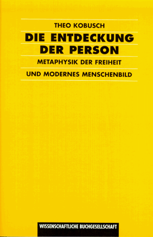 Die Entdeckung der Person. Metaphysik der Freiheit und modernes Menschenbild