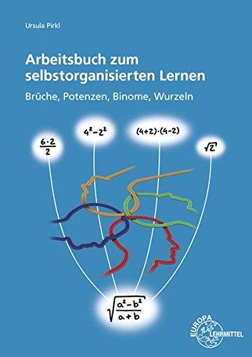 Arbeitsbuch zum selbstorganisierten Lernen: Brüche, Potenzen, Binome, Wurzeln