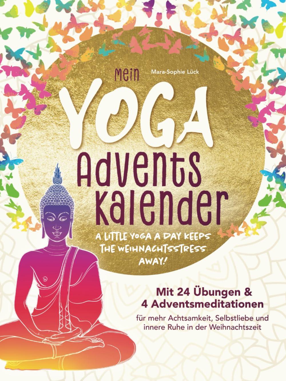 Mein Yoga-Adventskalender mit 24 Übungen und 4 Adventsmeditationen für mehr Achtsamkeit, Selbstliebe und innere Ruhe in der Weihnachtszeit – A little Yoga a Day keeps the Weihnachtsstress away