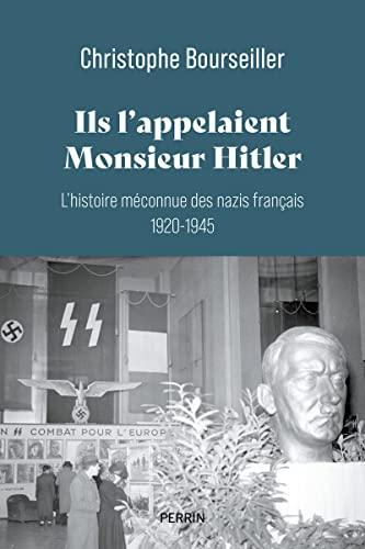 Ils l'appelaient monsieur Hitler : l'histoire méconnue des nazis français, 1920-1945