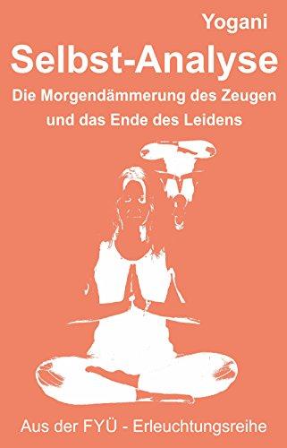 Selbst-Analyse: Die Morgendämmerung des Zeugen und das Ende des Leidens (FYÜ - Erleuchtungsreihe)