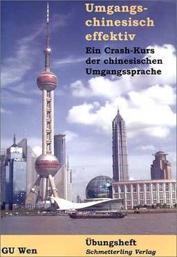 Umgangschinesisch effektiv. Ein Crash-Kurs der chinesischen Umgangssprache: Umgangschinesisch effektiv. Übungsheft