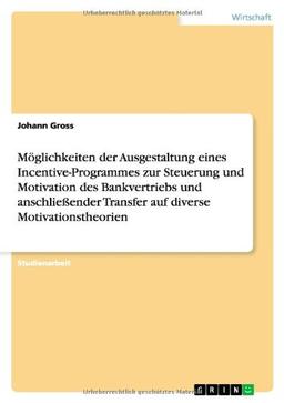 Möglichkeiten der Ausgestaltung eines Incentive-Programmes zur Steuerung und Motivation des Bankvertriebs und anschließender Transfer auf diverse Motivationstheorien