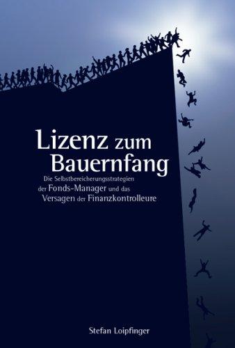 Lizenz zum Bauernfang: Die Selbstbereicherungsstrategie der Fonds-Manager und das Versagen der Finanzkontrolle