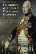 Friedrich Wilhelm II. König von Preußen (1744-1797): Ein Leben zwischen Rokoko und Revolution