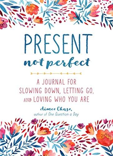 Present, Not Perfect: A Journal for Slowing Down, Letting Go, and Loving Who You are