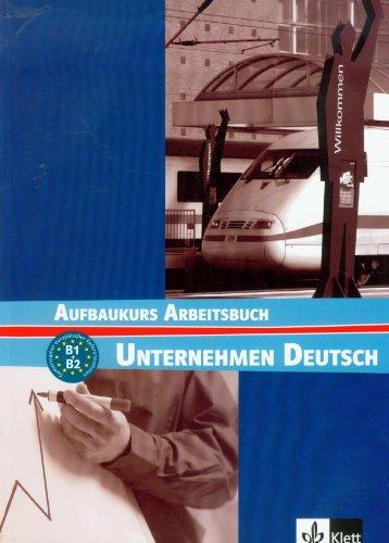 Unternehmen Deutsch : Aufbaukurs Arbeitsbuch, B1, B2