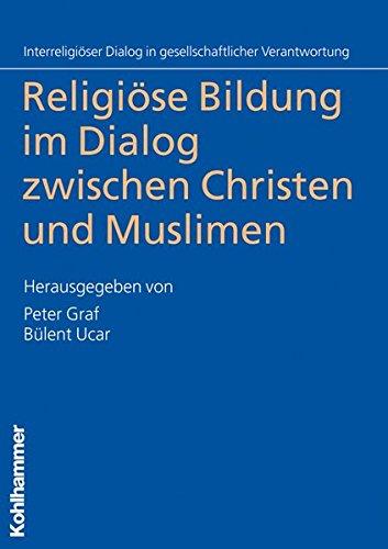 Religiöse Bildung im Dialog zwischen Christen und Muslimen (Interreligiöser Dialog in gesellschaftlicher Verantwortung)