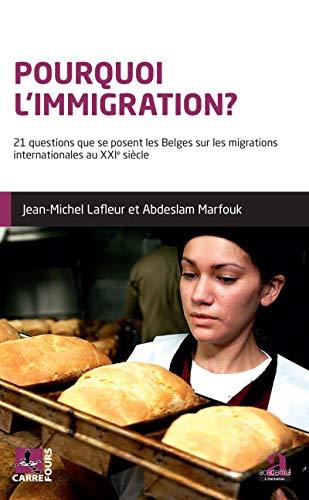 Pourquoi l'immigration ? : 21 questions que se posent les Belges sur les migrations internationales au XXIe siècle