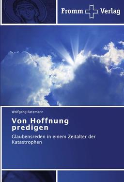 Von Hoffnung predigen: Glaubensreden in einem Zeitalter der Katastrophen