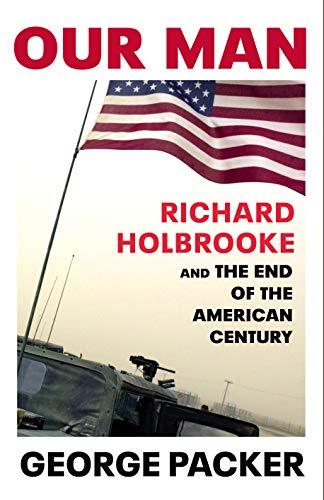 Our Man: Richard Holbrooke and the End of the American Century