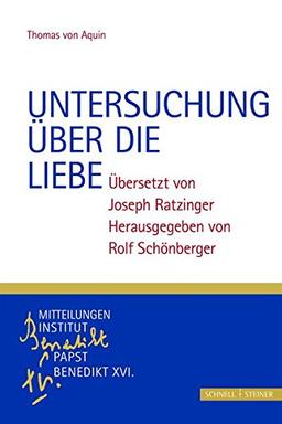 Untersuchung über die Liebe: Thomas von Aquin, ÜberSetzt von Joseph Ratzinger, Herausgegeben von Rolf Schönberger (Monographische Beiträge zu den Mitteilungen. Institut Papst Benedikt XVI.)