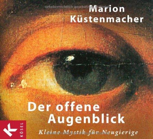 Der offene Augenblick: Kleine Mystik für Neugierige