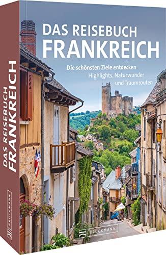 Reisebildband Frankreich – Das Reisebuch Frankreich: Die schönsten Ziele entdecken. Highlights, Nationalparks und Traumtouren: Die schönsten Ziele entdecken. Highlights, Naturwunder und Traumtouren