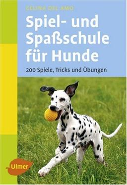 Spiel- und Spaßschule für Hunde: 200 Spiele, Tricks und Übungen