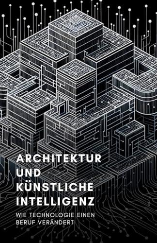 Architektur und künstliche Intelligenz: Wie Technologie einen Beruf verändert