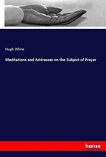 Meditations and Addresses on the Subject of Prayer