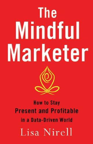 The Mindful Marketer: How to Stay Present and Profitable in a Data-Driven World