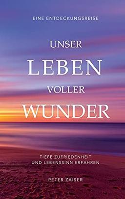 Unser Leben voller Wunder: Tiefe Zufriedenheit und Lebenssinn erfahren