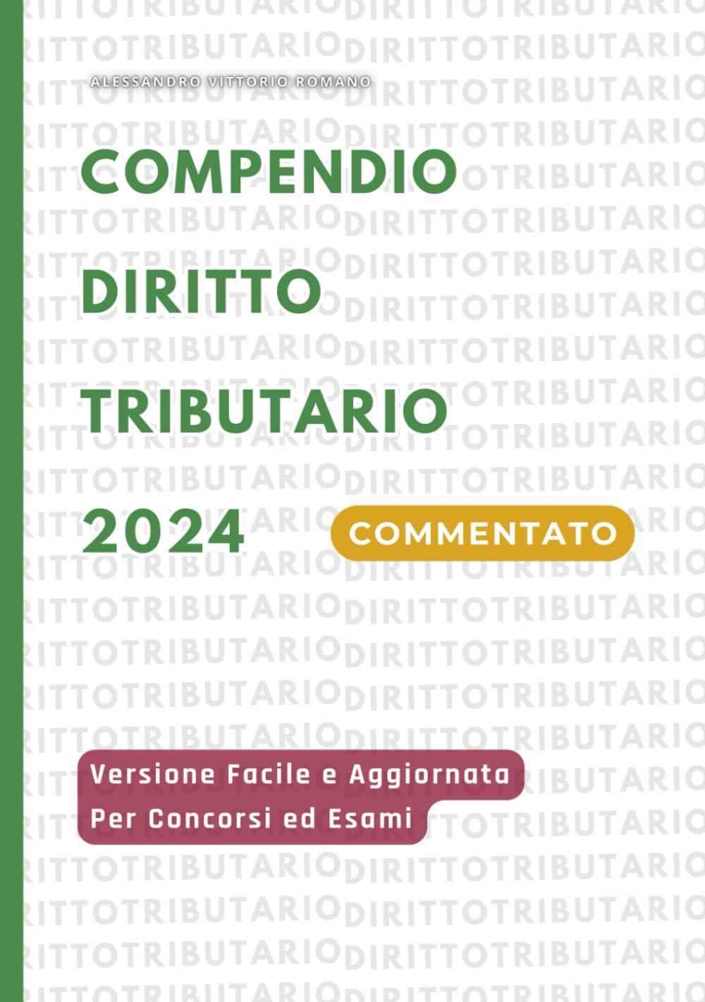 Compendio Diritto Tributario 2024: Versione Facile Aggiornata e Integrale per Concorsi Pubblici, Esame Avvocato Ed Esami Universitari