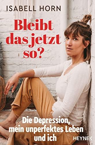 Bleibt das jetzt so?: Die Depression, mein unperfektes Leben und ich