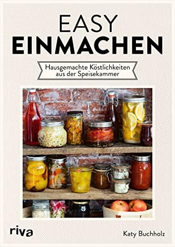 Easy einmachen: Hausgemachte Köstlichkeiten aus der Speisekammer. Leckere Rezepte für eingelegtes Gemüse und Obst, Kräuteröle und -essig, Pasten und Pestos, Chutneys, Soßen, Marmeladen und Co.