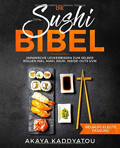 Die Sushi Bibel: Japanische Leckerbissen zum selber rollen inkl. Maki, Nigri, Inside-Outs uvm.