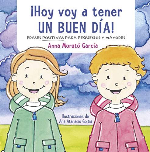 ¡Hoy voy a tener un buen día!: Doce frases positivas para niños (Emociones, valores y hábitos)