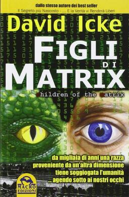 Figli di Matrix. Da migliaia di anni una razza proveniente da un'altra dimensione tiene soggiogata l'umanità... agendo sotto ai nostri occhi