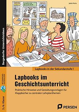 Lapbooks im Geschichtsunterricht - 5./6. Klasse: Praktische Hinweise und Gestaltungsvorlagen für Kl appbücher zu zentralen Lehrplanthemen (Lapbooks in der Sekundarstufe I)