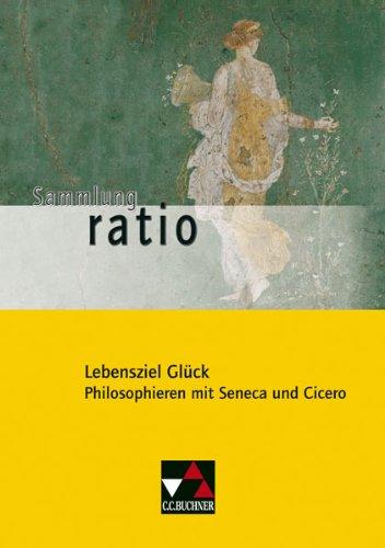 Sammlung ratio: Lebensziel Glück. Philosophieren mit Seneca und Cicero. Gesamtschule. Gymnasium. Sekundarstufe 1: Texte von Seneca und Cicero: 5