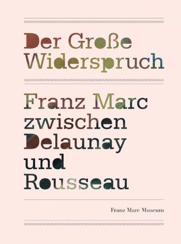 Der große Widerspruch: Franz Marc zwischen Delaunay und Rousseau