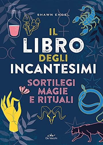 Il Libro Degli Incantesimi. Sortilegi, Magie E Rituali