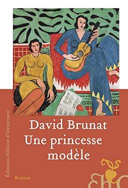 Une princesse modèle : une vie dans l'entourage d'Henri Matisse et dans les tourments du siècle