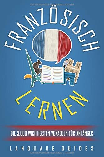 Französisch lernen: Die 3.000 wichtigsten Vokabeln für Anfänger (Bonus: zahlreiche Übungen inkl. Lösungen) (Französisch lernen für Anfänger, Band 2)