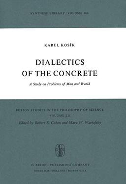 Dialectics of the Concrete: A Study on Problems of Man and World (Boston Studies in the Philosophy and History of Science) (Boston Studies in the Philosophy and History of Science, 52, Band 52)