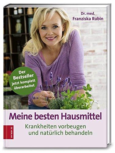 Meine besten Hausmittel: Krankheiten vorbeugen und natürlich behandeln