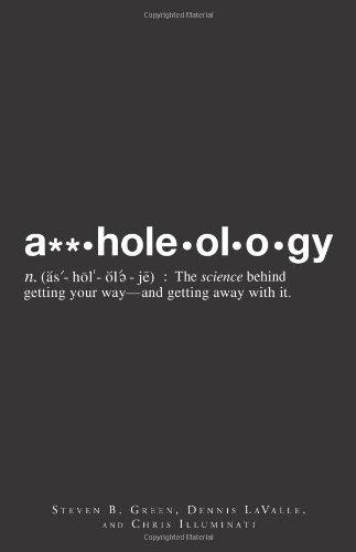 Assholeology: The Science Behind Getting Your Way - and Getting Away with it