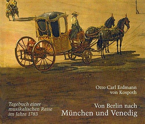 Von Berlin nach München und Venedig: Tagebuch einer musikalischen Reise von Berlin über Dresden, Bayreuth und Nürnberg nach Augsburg, München, ... Geschichtsquellen und Forschungen)