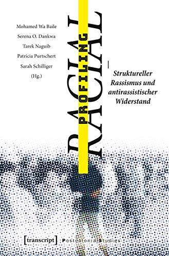 Racial Profiling: Struktureller Rassismus und antirassistischer Widerstand (Postcolonial Studies, Bd. 31)