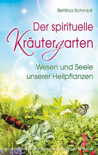 Der spirituelle Kräutergarten: Wesen und Seele unserer Heilpflanzen