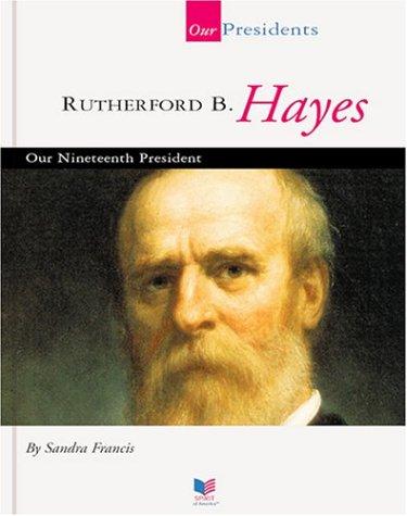 Rutherford B. Hayes: Our Nineteenth President (Our Presidents)