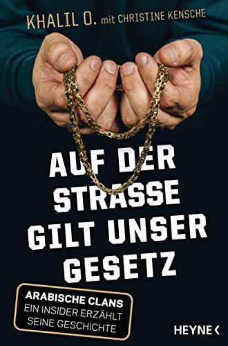 Auf der Straße gilt unser Gesetz: Arabische Clans – Ein Insider erzählt seine Geschichte