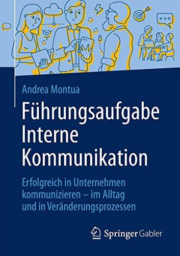 Führungsaufgabe Interne Kommunikation: Erfolgreich in Unternehmen kommunizieren – im Alltag und in Veränderungsprozessen