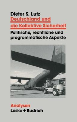 Deutschland und die Kollektive Sicherheit: Politische, rechtliche und programmatische Aspekte (Analysen, Band 42)