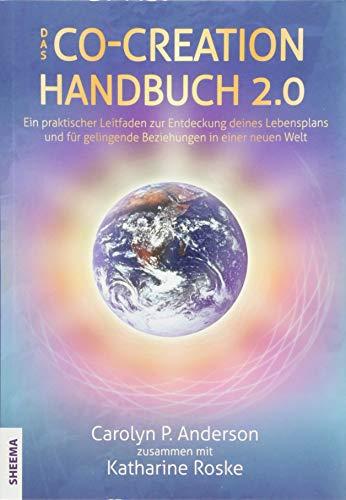 Das Co-Creation Handbuch 2.0: Ein praktischer Leitfaden zur Entdeckung deines Lebensplans und für gelingende Beziehungen in einer neuen Welt