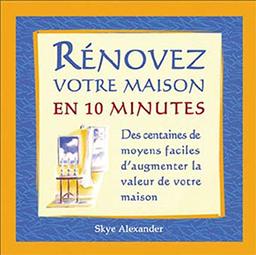 Rénovez votre maison en 10 minutes : Des centaines de moyens faciles pour augmenter la valeur de votre maison