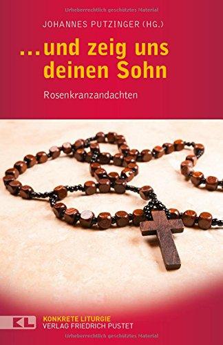 ... und zeig uns deinen Sohn: Rosenkranzandachten (Konkrete Liturgie)