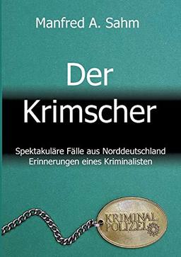 Der Krimscher: Spektakuläre Fälle aus Norddeutschland, Erinnerungen eines Kriminalisten